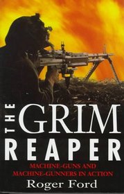 The Grim Reaper : Machine-Guns and Machine-Gunners in Action