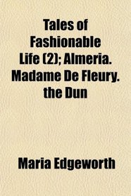 Tales of Fashionable Life (2); Almeria. Madame De Fleury. the Dun