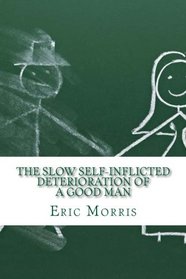 The Slow Self Inflicted Deterioration of a Good Man