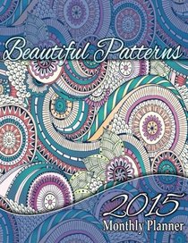 Beautiful Patterns 2015 Monthly Planner (2015 Day Planners, Organizers, & Calendars) (Volume 1)