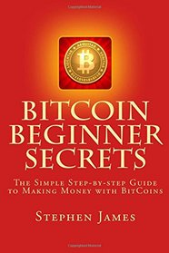 BitCoin Beginner Secrets: The Simple Step-by-step Guide to Making Money with BitCoins