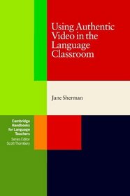 Using Authentic Video in the Language Classroom (Cambridge Handbooks for Language Teachers)
