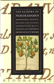 The Elixirs of Nostradamus: Nostradamus' Original Recipes for Elixirs, Scented Water, Beauty Potions and Sweetmeats