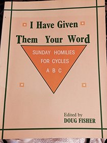 I Have Given Them Your Word: Sunday Homilies for Cycles A,B,C