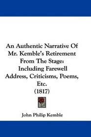 An Authentic Narrative Of Mr. Kemble's Retirement From The Stage: Including Farewell Address, Criticisms, Poems, Etc. (1817)