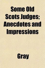 Some Old Scots Judges; Anecdotes and Impressions