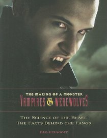 The Science of the Beast: The Facts Behind the Fangs (Making of a Monster: Vampires & Werewolves)