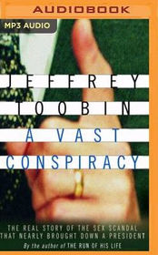 A Vast Conspiracy: The Real Story of the Sex Scandal That Nearly Brought Down a President