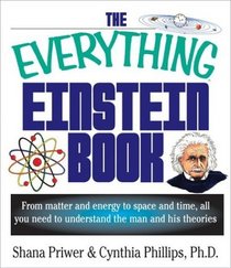 The Everything Einstein Book: From Matter and Energy to Space and Time, All You Need to Understand the m an and His Theories (Everything Series)