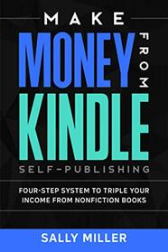 Make Money From Kindle Self-Publishing: Four-Step System To Triple Your Income From Nonfiction Books (Make Money From Home)