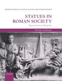 Statues in Roman Society: Representation and Response (Oxford Studies in Ancient Culture & Representation)