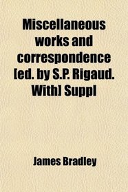 Miscellaneous works and correspondence [ed. by S.P. Rigaud. With] Suppl