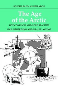 The Age of the Arctic: Hot Conflicts and Cold Realities (Studies in Polar Research)