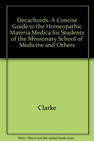 Decachords. A Concise Guide to the Homeopathic Materia Medica for Students of the Missionary School of Medicine and Othersi