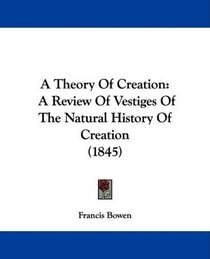 A Theory Of Creation: A Review Of Vestiges Of The Natural History Of Creation (1845)