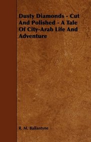 Dusty Diamonds - Cut And Polished - A Tale Of City-Arab Life And Adventure