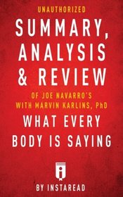 Unauthorized Summary, Analysis & Review of Joe Navarro's with Marvin Karlins, PhD What Every BODY is Saying by Instaread