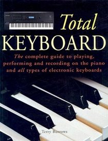 Total Keyboard: The Complete Guide to Playing, Performing and Recording on the Piano and All Types of Electronic Keyboards