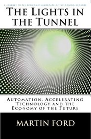 The Lights in the Tunnel: Automation, Accelerating Technology and the Economy of the Future (Volume 1)