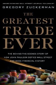 The Greatest Trade Ever: The Behind-the-Scenes Story of How John Paulson Defied Wall Street and Made Financial History