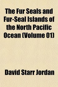 The Fur Seals and Fur-Seal Islands of the North Pacific Ocean (Volume 01)