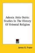Adonis Attis Osiris: Studies in the History of Oriental Religion