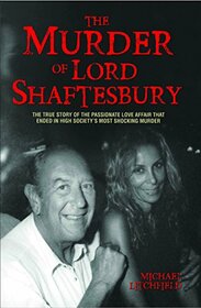 The Murder of Lord Shaftesbury: The True Story of the Passionate Love Affair that Ended in High Society?s Most Shocking Murder