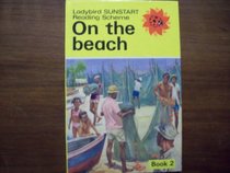 On the Beach (The Ladybird Sunstart Reading Scheme) : Book 2 (Bk.2)