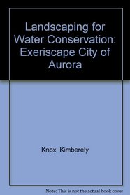 Landscaping for Water Conservation: Xeriscape (Exeriscape) City of Aurora