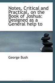 Notes, Critical and Practical, on the Book of Joshua: Designed as a General help to
