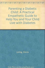 Parenting a Diabetic Child: A Practical, Empathetic Guide to Help You and Your Child Live With Diabetes