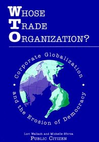 Whose Trade Organization?: Corporate Globalization and the Erosion of Democracy