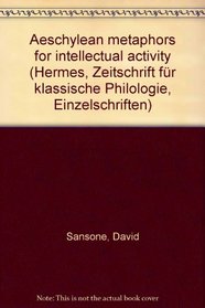 Aeschylean metaphors for intellectual activity (Hermes, Zeitschrift fur klassische Philologie : Einzelschriften ; Heft 35)