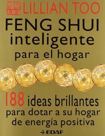 Feng Shui Inteligente Para El Hogar: 188 Ideas Brillantes Para Dotar a Su Hogar De Energia Positiva