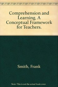 Comprehension and Learning: A Conceptual Framework for Teachers