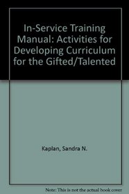 In-Service Training Manual: Activities for Developing Curriculum for the Gifted/Talented