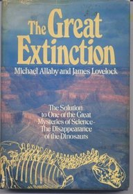 Great Extinction: The Solution to One of the Great Mysteries of Science, the Disappearance of the Dinosaurs