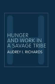 Hunger and Work in a Savage Tribe: A Functional Study of Nutrition Among the Southern Bantu (Routledge Classic Ethnographies)