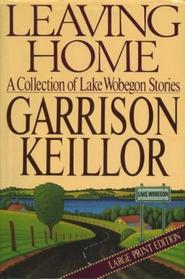 Leaving Home: A Collection of Lake Wobegon Stories (Large Print)
