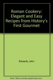 Roman Cookery: Elegant and Easy Recipes from History's First Gourmet