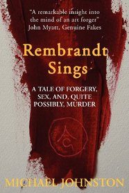 Rembrandt Sings: a Tale of Forgery, Deceit, Sex and, quite possibly, Murder