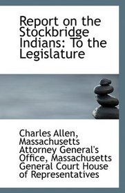 Report on the Stockbridge Indians: To the Legislature