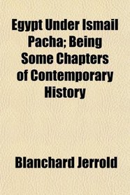 Egypt Under Ismail Pacha; Being Some Chapters of Contemporary History