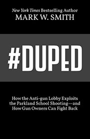 #Duped: How the Anti-gun Lobby Exploits the Parkland School Shooting?and How Gun Owners Can Fight Back