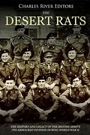 The Desert Rats: The History and Legacy of the British Army?s 7th Armoured Division during World War II