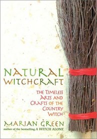 Natural Witchcraft: The Timeless Arts and Crafts of the Country Witch