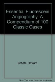 Essential Fluorescein Angiography: A Compendium of 100 Classic Cases