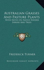 Australian Grasses And Pasture Plants: With Notes On Native Fodder Shrubs And Trees