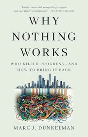 Why Nothing Works: Who Killed Progress?and How to Bring It Back