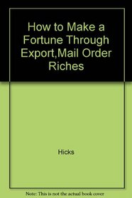 How to Make a Fortune Through Export,Mail Order Riches